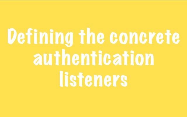 Defining the concrete
authentication
listeners

