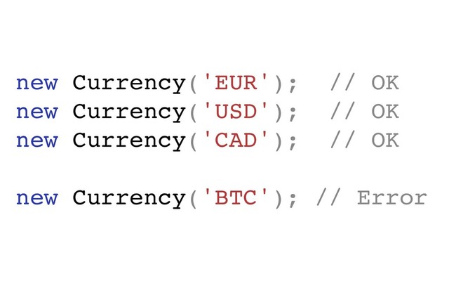 new Currency('EUR'); // OK
new Currency('USD'); // OK
new Currency('CAD'); // OK
new Currency('BTC'); // Error

