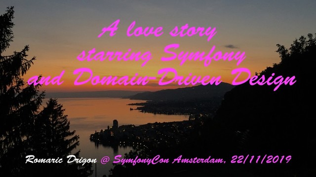 A love story
starring Symfony
and Domain-Driven Design
Romaric Drigon @ SymfonyCon Amsterdam, 22/11/2019
