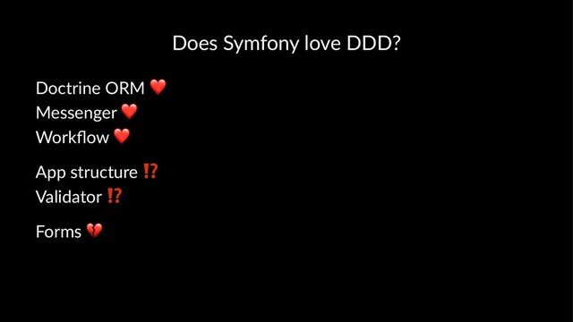 Does Symfony love DDD?
Doctrine ORM
❤
Messenger
❤
Workﬂow
❤
App structure
⁉
Validator
⁉
Forms
!
