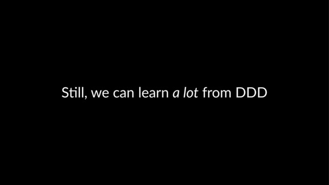 S"ll, we can learn a lot from DDD
