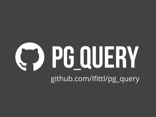pg query
github.com/lﬁttl/pg_query
_
