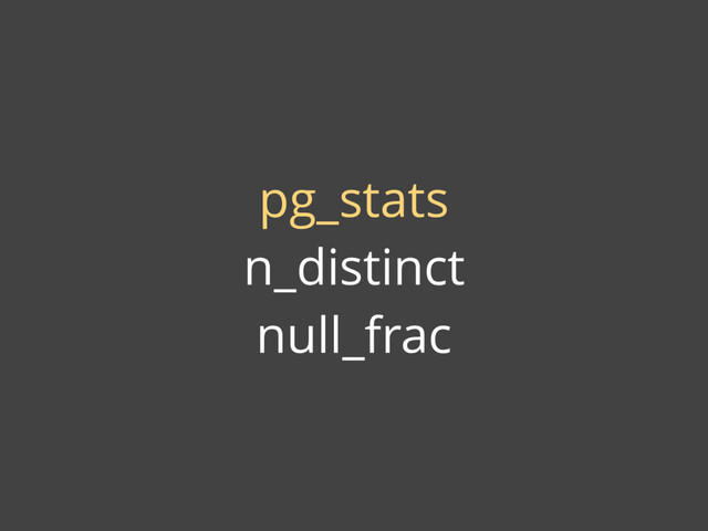 pg_stats
n_distinct
null_frac
