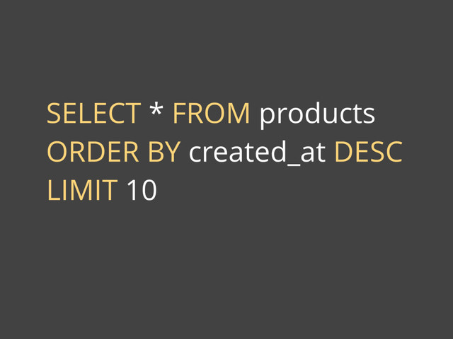 SELECT * FROM products
ORDER BY created_at DESC
LIMIT 10
