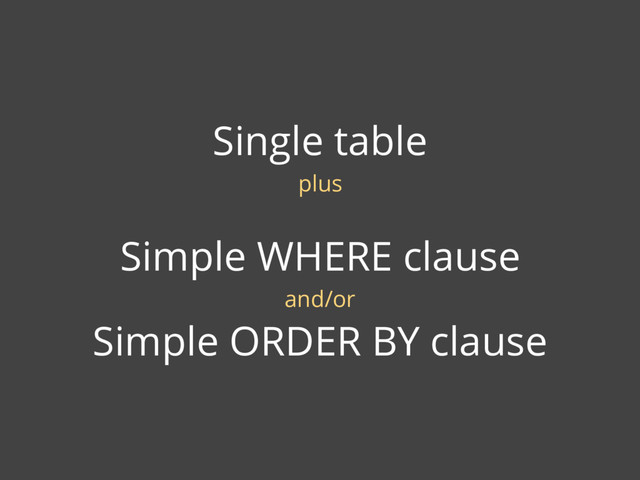 Single table
plus
Simple WHERE clause
and/or
Simple ORDER BY clause
