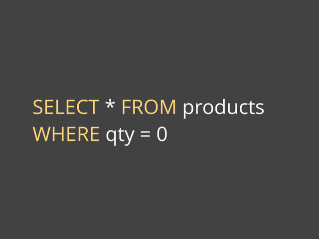 SELECT * FROM products
WHERE qty = 0
