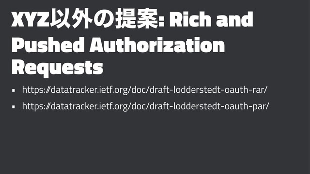 XYZҎ֎ͷఏҊ: Rich and
Pushed Authorization
Requests
• https:/
/datatracker.ietf.org/doc/draft-lodderstedt-oauth-rar/
• https:/
/datatracker.ietf.org/doc/draft-lodderstedt-oauth-par/
