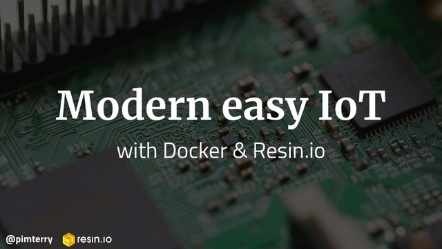 Modern easy IoT
with Docker & Resin.io
@pimterry
