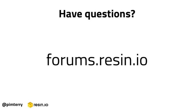 @pimterry
Have questions?
forums.resin.io
