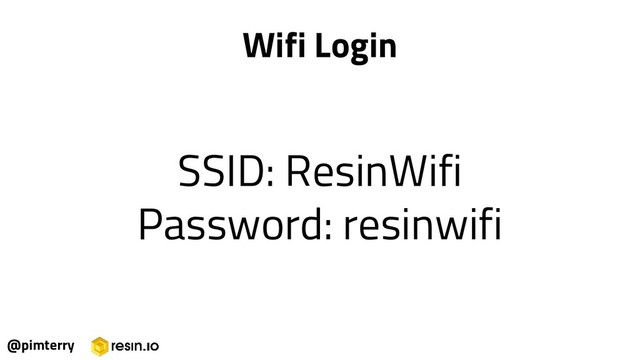 @pimterry
Wifi Login
SSID: ResinWifi
Password: resinwifi
