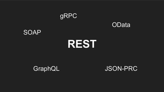 SOAP
JSON-PRC
GraphQL
gRPC
OData
REST
