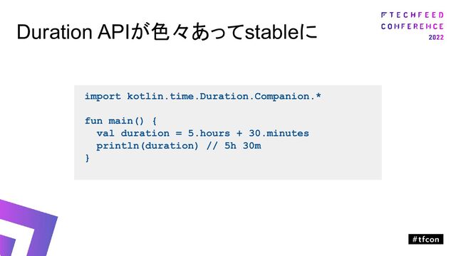 Duration APIが色々あってstableに
import kotlin.time.Duration.Companion.*
fun main() {
val duration = 5.hours + 30.minutes
println(duration) // 5h 30m
}
