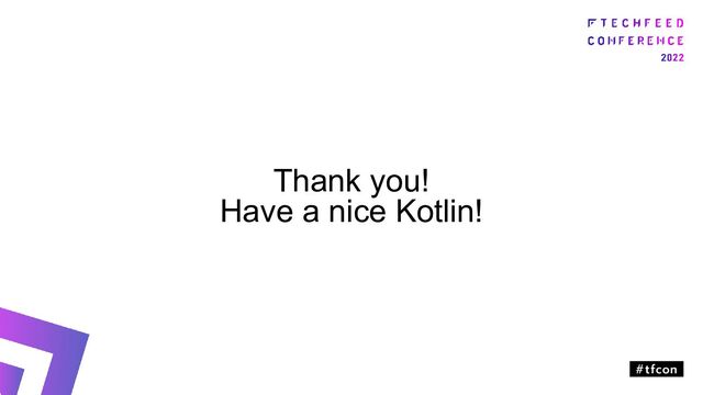 Thank you!
Have a nice Kotlin!
