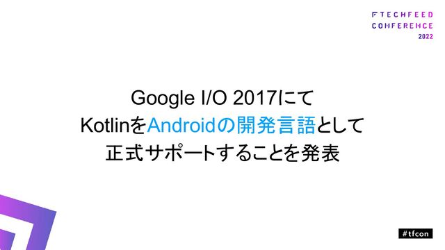 Google I/O 2017にて
KotlinをAndroidの開発言語として
正式サポートすることを発表
