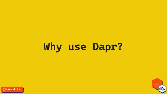 11
Why use Dapr?
