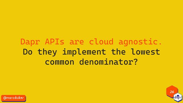 26
Dapr APIs are cloud agnostic.
Do they implement the lowest
common denominator?
