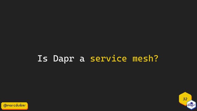 32
Is Dapr a service mesh?
