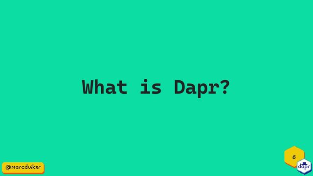 What is Dapr?
6
