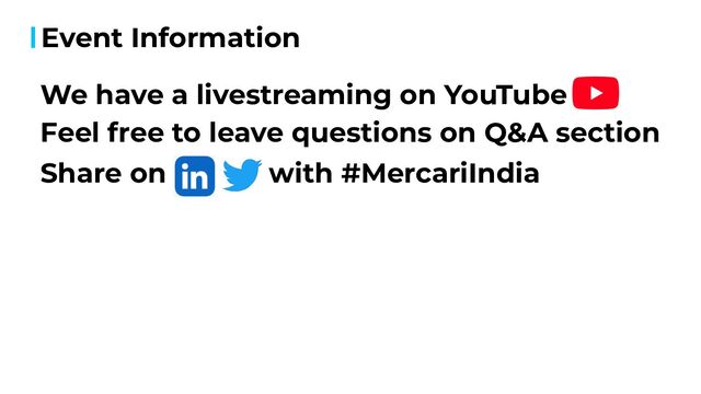 We have a livestreaming on YouTube
Feel free to leave questions on Q&A section
Share on with #MercariIndia
Event Information
