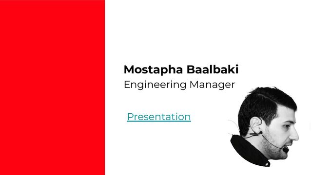 Presentation
Mostapha Baalbaki
Engineering Manager
