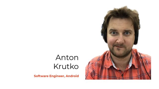 Software Engineer, Android
Anton
Krutko
