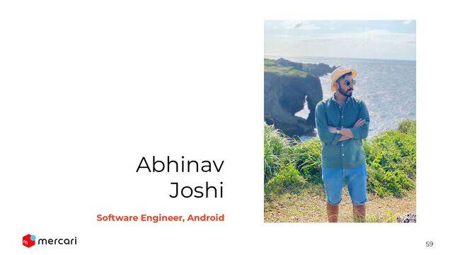 59
Software Engineer, Android
Abhinav
Joshi
