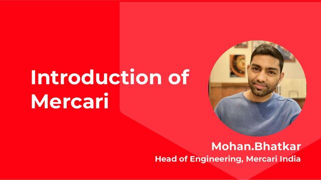 Introduction of　
Mercari
Head of Engineering, Mercari India
Mohan.Bhatkar
