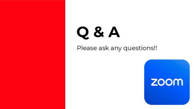 Q & A
Please ask any questions!!
