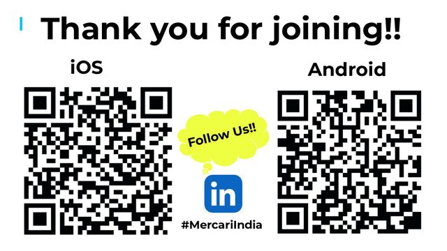 Thank you for joining!!
iOS Android
Follow Us!!
#MercariIndia
