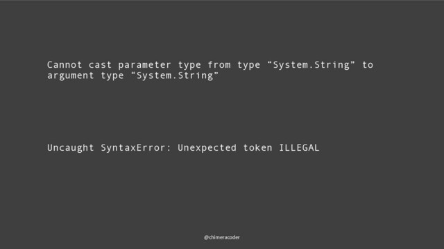 @chimeracoder
Cannot cast parameter type from type “System.String” to
argument type “System.String”
Uncaught SyntaxError: Unexpected token ILLEGAL
