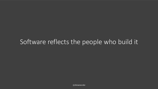 Software reflects the people who build it
@chimeracoder
