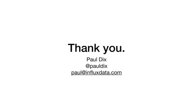 Thank you.
Paul Dix

@pauldix

paul@inﬂuxdata.com
