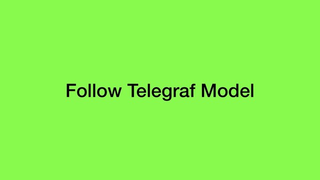 Follow Telegraf Model
