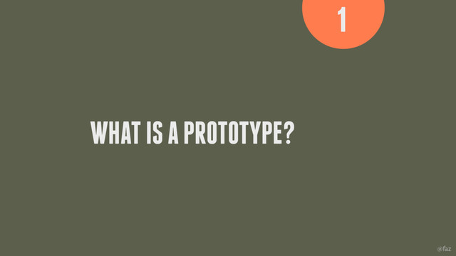 @faz
WHAT IS A PROTOTYPE?
1
