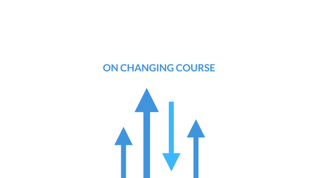 ON CHANGING COURSE
