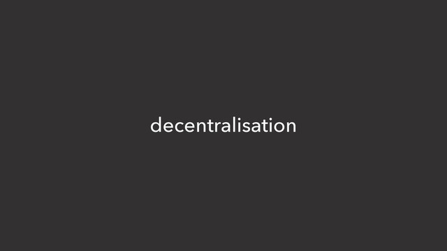 decentralisation
