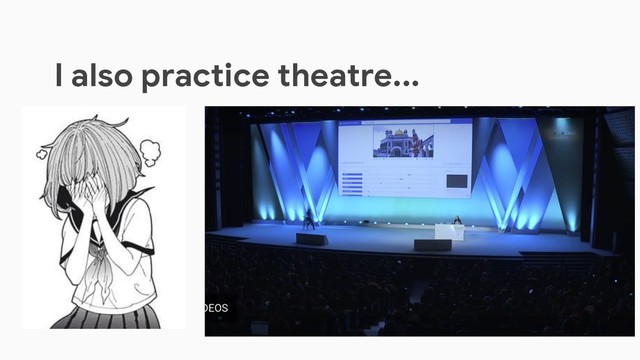 I also practice theatre...
