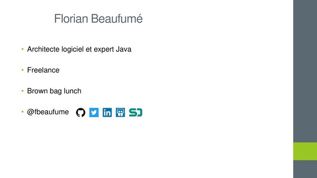 Florian Beaufumé
• Architecte logiciel et expert Java
• Freelance
• Brown bag lunch
• @fbeaufume

