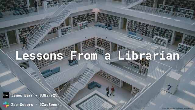 Photo by Gabriel Sollmann on Unsplash
Lessons From a Librarian
James Barr - @JBarr21
Zac Sweers - @ZacSweers
