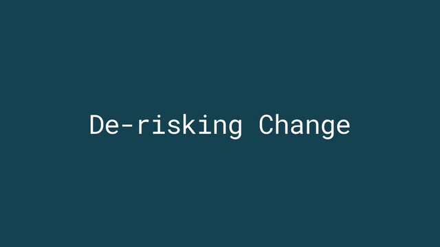 De-risking Change
