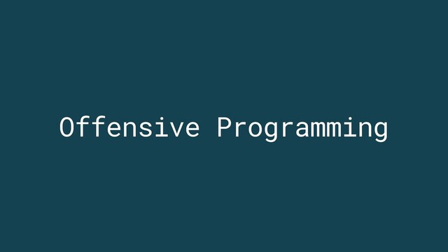 Offensive Programming
