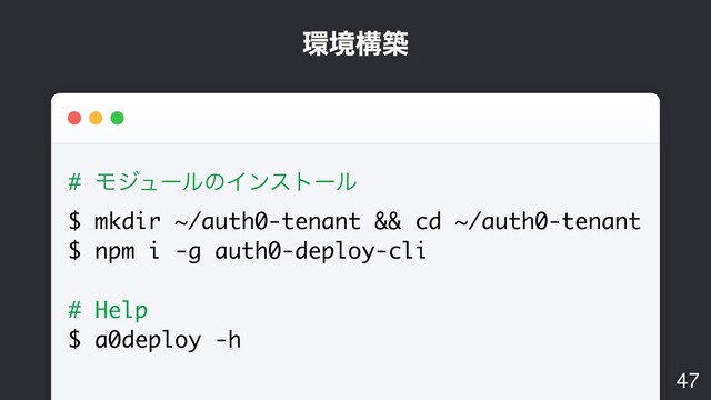 ؀ڥߏங
47
# ϞδϡʔϧͷΠϯετʔϧ
$ mkdir ~/auth0-tenant && cd ~/auth0-tenant
$ npm i -g auth0-deploy-cli
# Help
$ a0deploy -h
