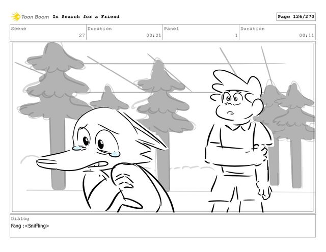 Scene
27
Duration
00:21
Panel
1
Duration
00:11
Dialog
Fang :
In Search for a Friend Page 126/270
