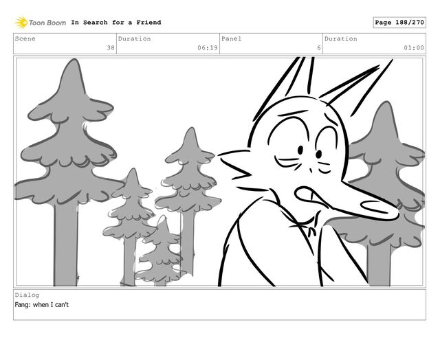 Scene
38
Duration
06:19
Panel
6
Duration
01:00
Dialog
Fang: when I can't
In Search for a Friend Page 188/270
