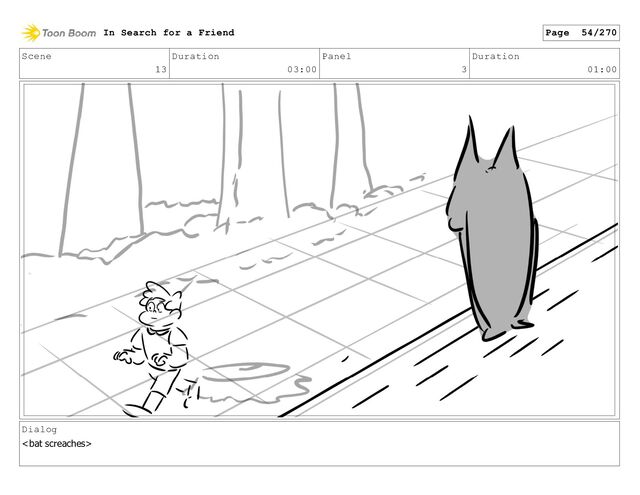 Scene
13
Duration
03:00
Panel
3
Duration
01:00
Dialog

In Search for a Friend Page 54/270
