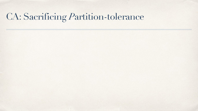 CA: Sacrificing Partition-tolerance
