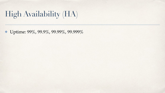 High Availability (HA)
✤ Uptime: 99%, 99.9%, 99.99%, 99.999%
