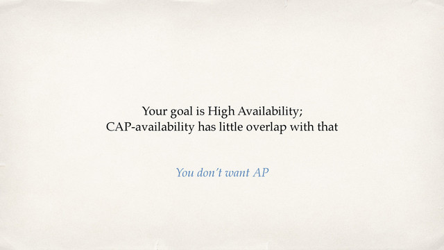 Your goal is High Availability; 
CAP-availability has little overlap with that
You don’t want AP
