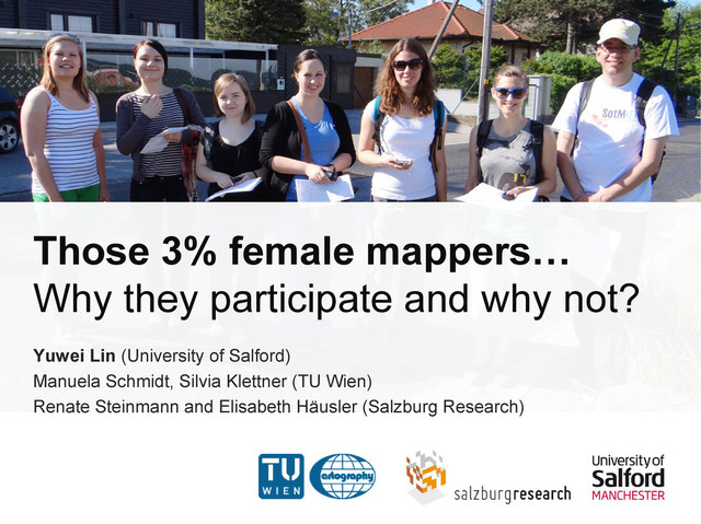 Those 3% female mappers…
Why they participate and why not?
Yuwei Lin (University of Salford)
Manuela Schmidt, Silvia Klettner (TU Wien)
Renate Steinmann and Elisabeth Häusler (Salzburg Research)
