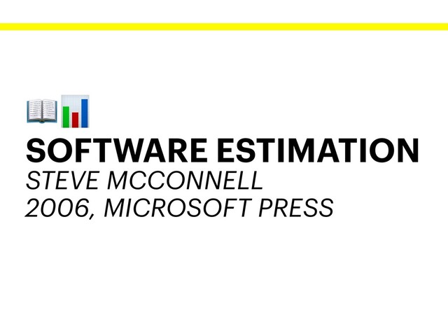 
SOFTWARE ESTIMATION
STEVE MCCONNELL
2006, MICROSOFT PRESS
